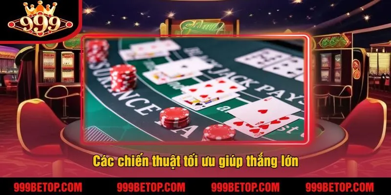 Blackjack 21 Điểm Tại 999Bet – Đánh Bài Ăn Tiền Cực Nhanh! 4 Các chiến thuật tối ưu giúp thắng lớn