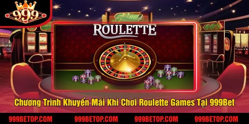 Các Ưu Đãi Và Chương Trình Khuyến Mãi Khi Chơi Roulette Games Tại 999Bet