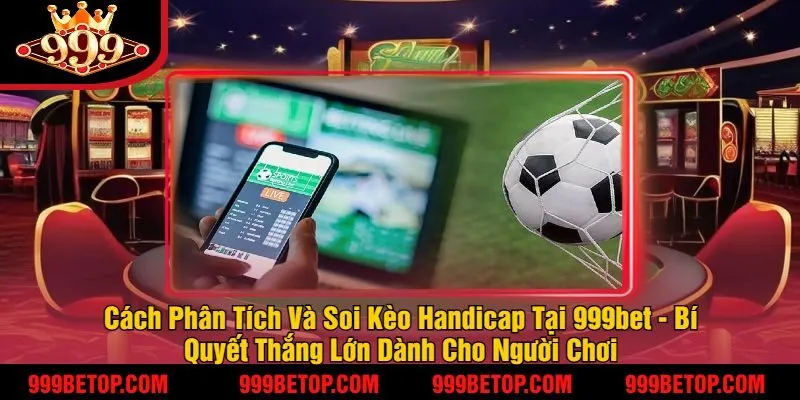 Cách Phân Tích Và Soi Kèo Handicap Tại 999bet - Bí Quyết Thắng Lớn Dành Cho Người Chơi