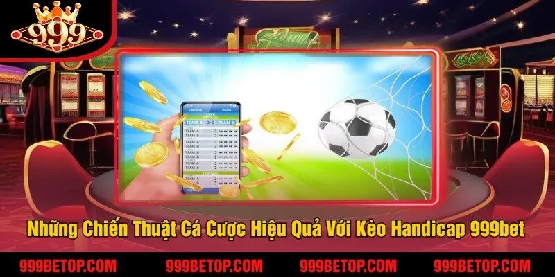 Những Chiến Thuật Cá Cược Hiệu Quả Với Kèo Handicap 999bet