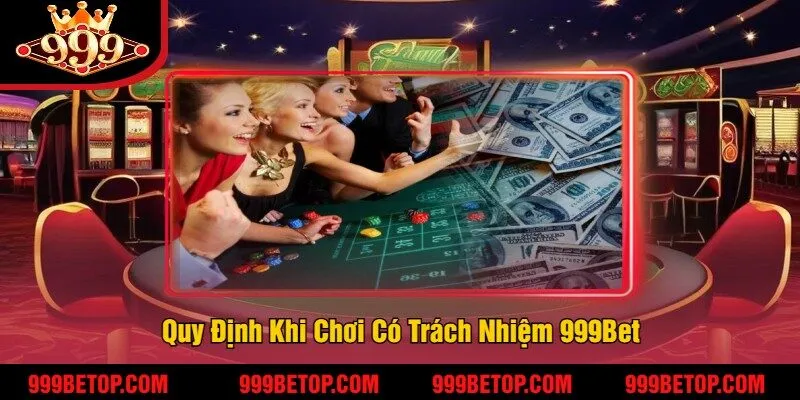 Quy Định Khi Chơi Có Trách Nhiệm 999Bet